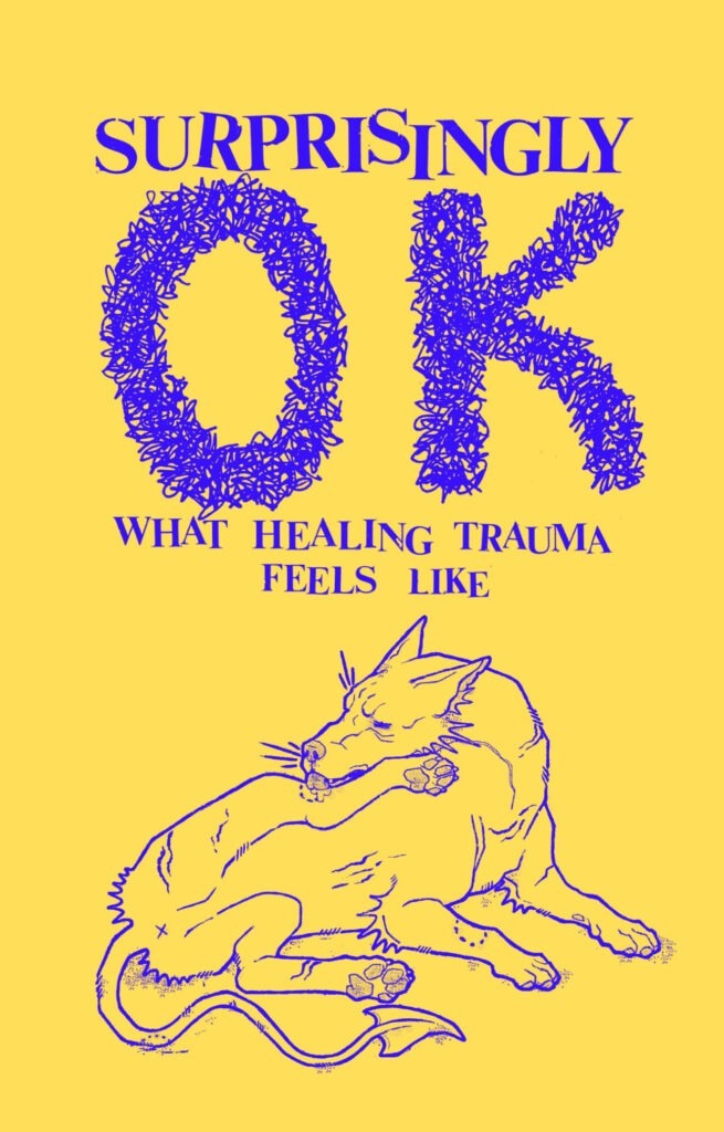 Cover of the zine "Surprisingly OK: What Healing Trauma Feels Like", with an illustration of a creature licking its wounds.