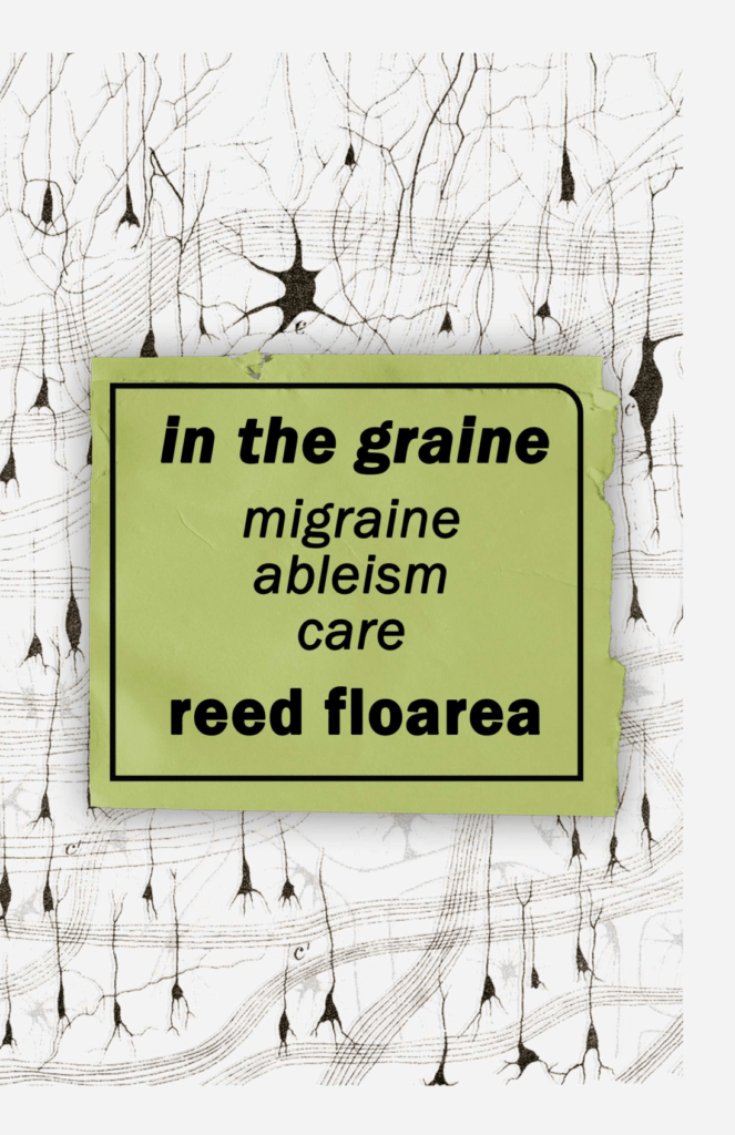 in the graine: migraine, ableism, care, by reed floarea. The cover title is placed against a green rectangle, against a background of an abstract scientific diagram (of golgi bodies, if you're curious)