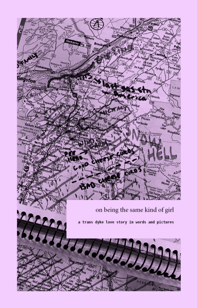 "on being the same kind of girl: a trans dyke love story in words and pictures" zine, by KS & JG, showing a map of Ontario and New York, annotated with notes showing various memories