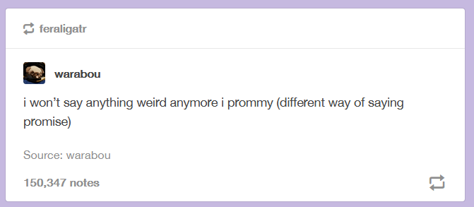i won’t say anything weird anymore i prommy (different way of saying promise)